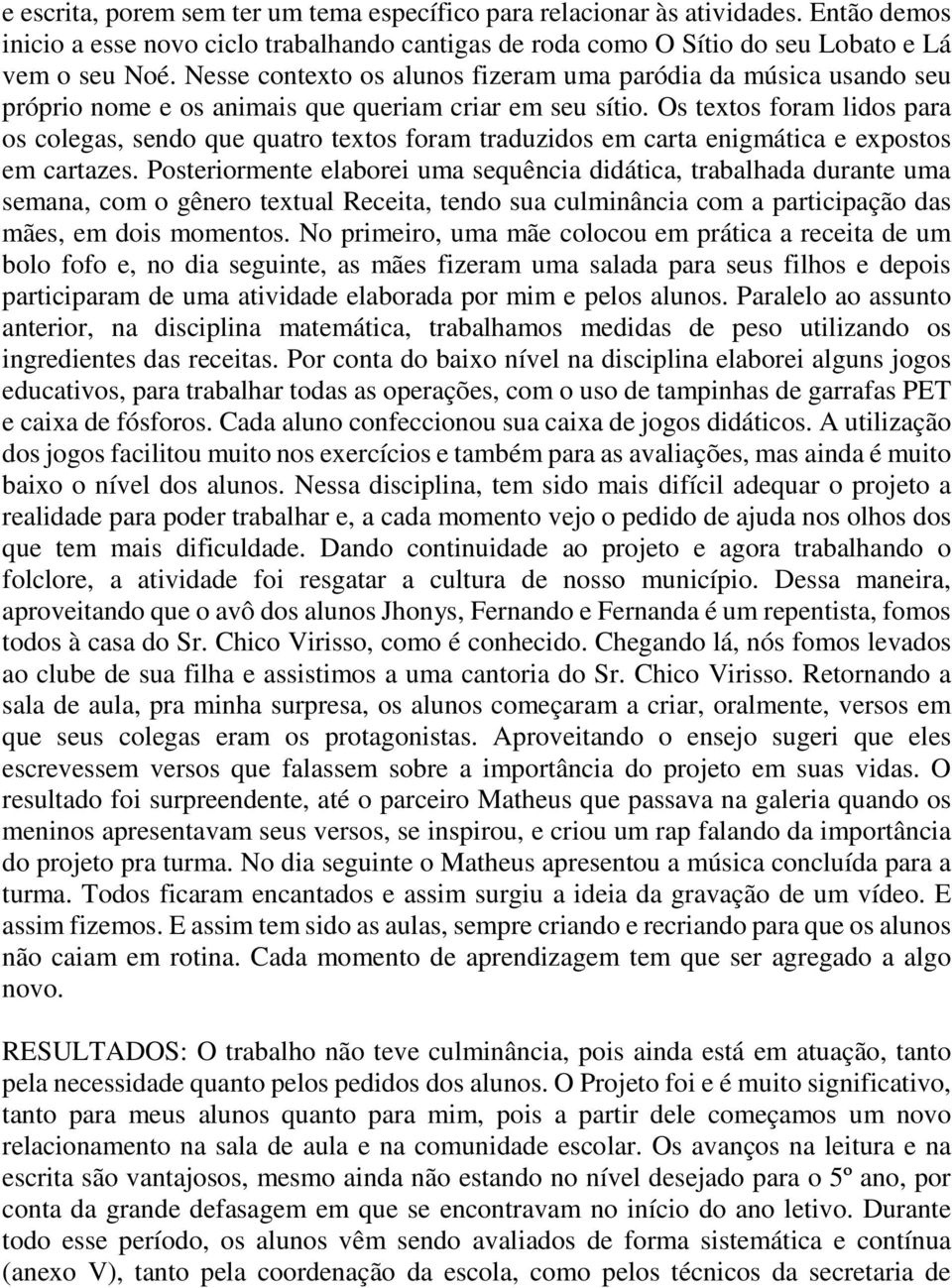 Os textos foram lidos para os colegas, sendo que quatro textos foram traduzidos em carta enigmática e expostos em cartazes.