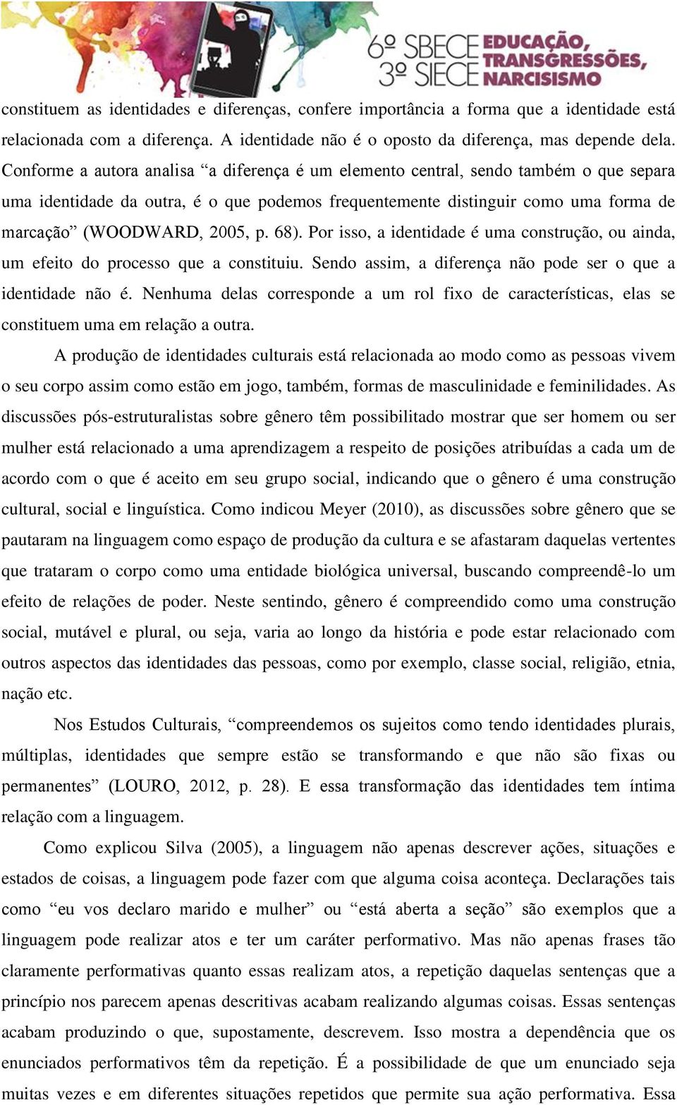 68). Por isso, a identidade é uma construção, ou ainda, um efeito do processo que a constituiu. Sendo assim, a diferença não pode ser o que a identidade não é.