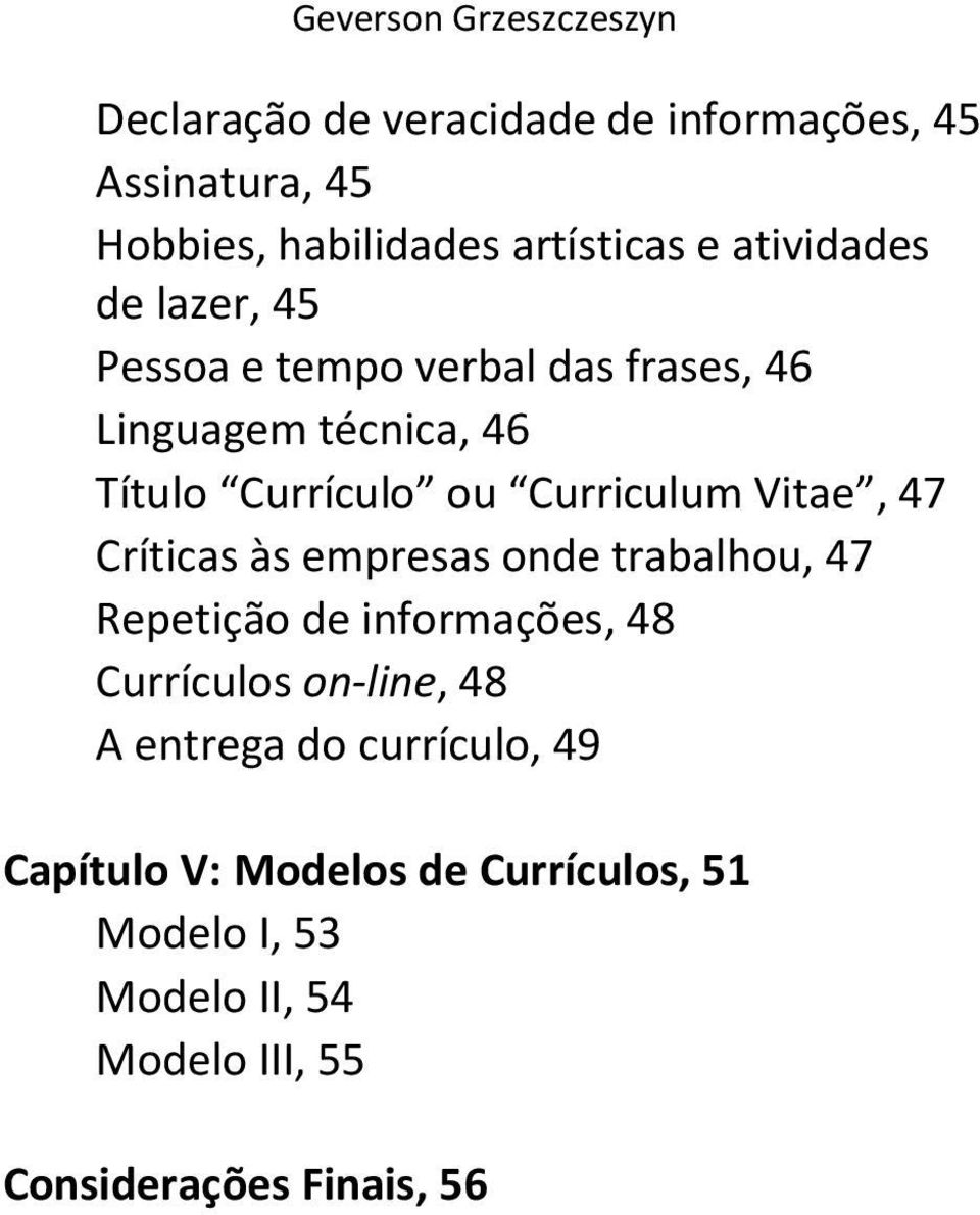 Vitae, 47 Críticas às empresas onde trabalhou, 47 Repetição de informações, 48 Currículos on-line, 48 A entrega do