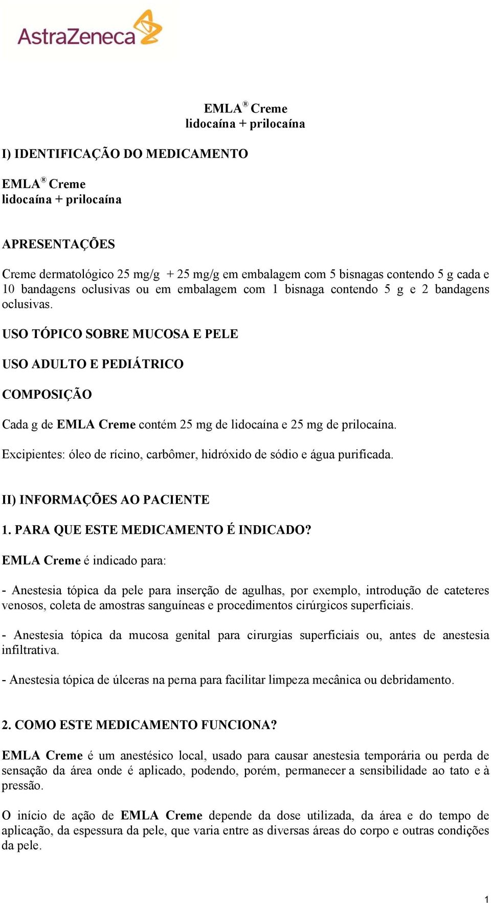 USO TÓPICO SOBRE MUCOSA E PELE USO ADULTO E PEDIÁTRICO COMPOSIÇÃO Cada g de EMLA Creme contém 25 mg de lidocaína e 25 mg de prilocaína.