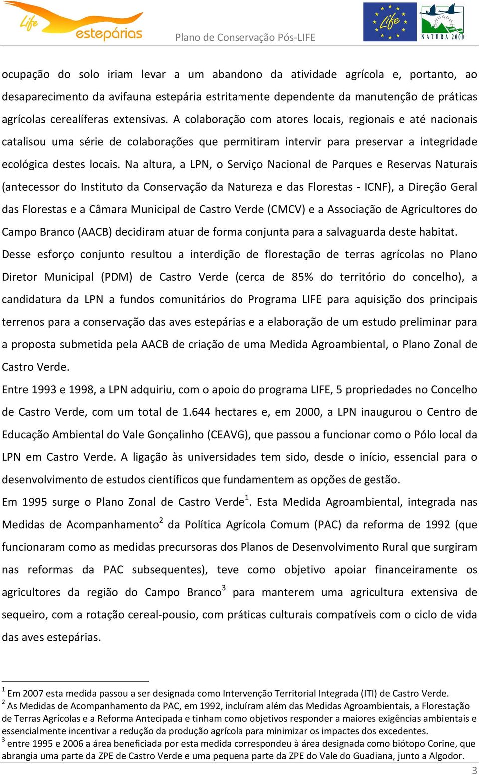 Na altura, a, o Serviço Nacional de Parques e Reservas Naturais (antecessor do Instituto da Conservação da Natureza e das Florestas - ICNF), a Direção Geral das Florestas e a Câmara Municipal de