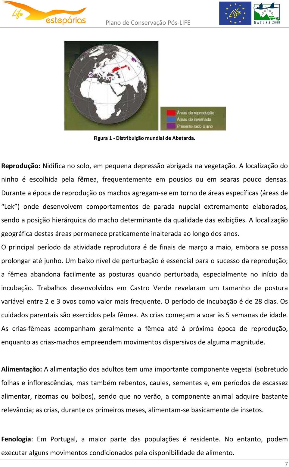 Durante a época de reprodução os machos agregam-se em torno de áreas específicas (áreas de Lek ) onde desenvolvem comportamentos de parada nupcial extremamente elaborados, sendo a posição hierárquica