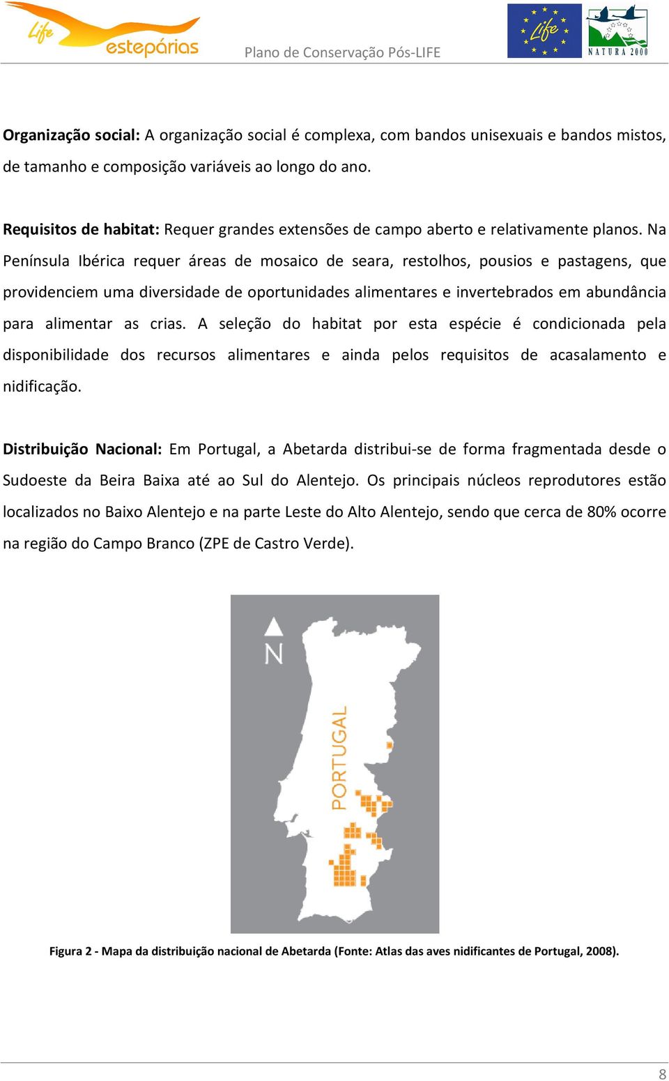 Na Península Ibérica requer áreas de mosaico de seara, restolhos, pousios e pastagens, que providenciem uma diversidade de oportunidades alimentares e invertebrados em abundância para alimentar as