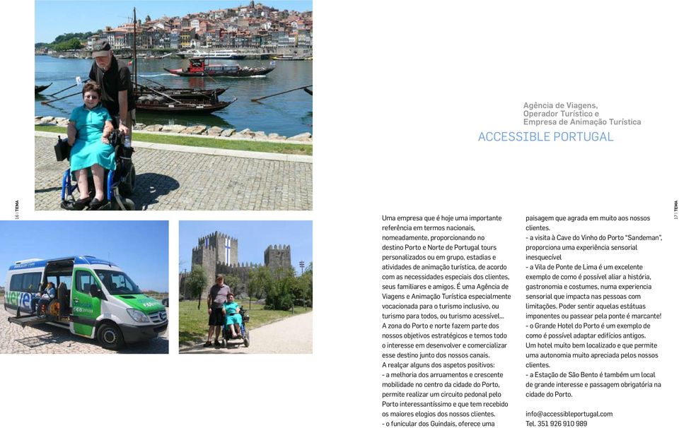 É uma Agência de Viagens e Animação Turística especialmente vocacionada para o turismo inclusivo, ou turismo para todos, ou turismo acessível A zona do Porto e norte fazem parte dos nossos objetivos