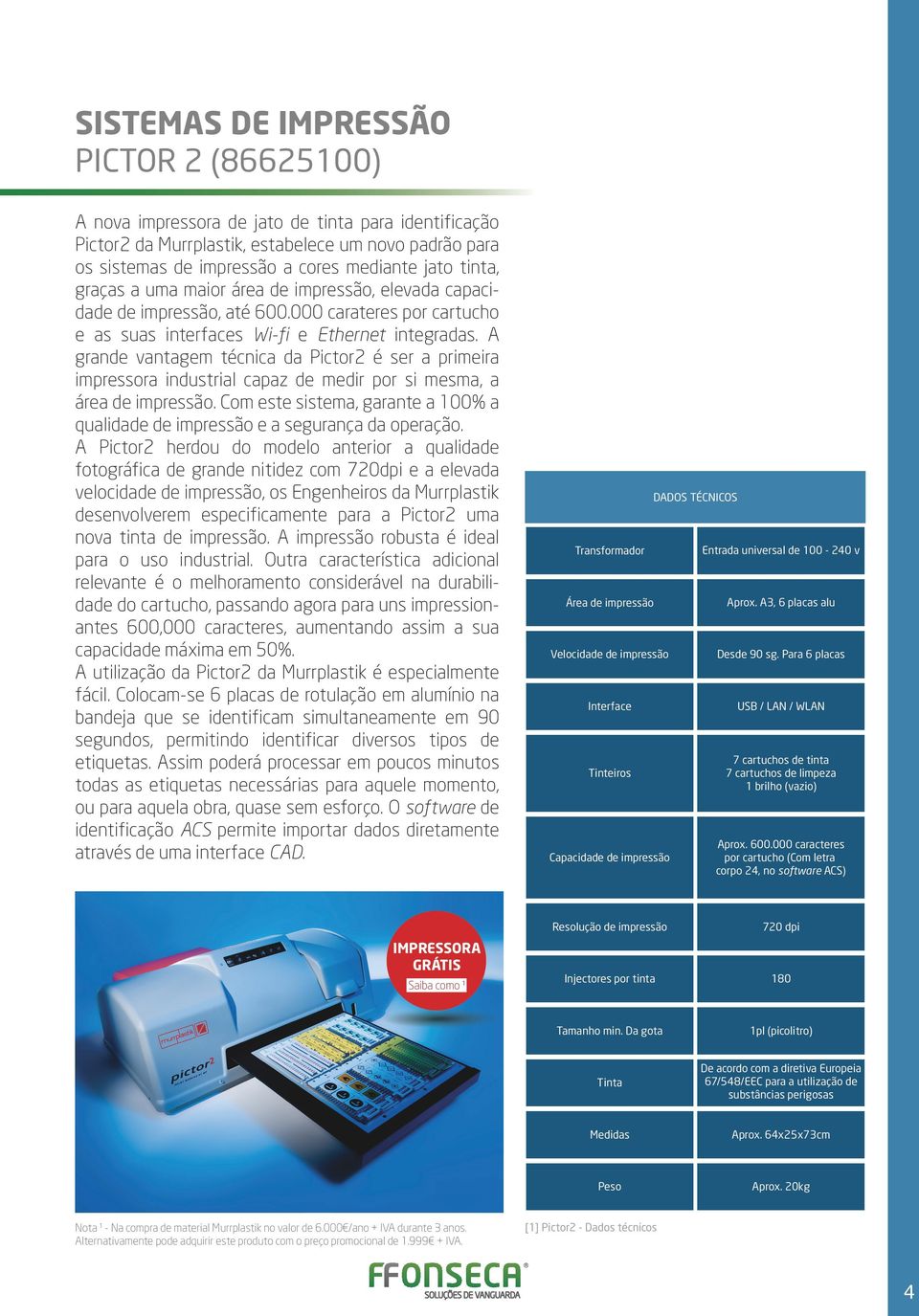 A grande vantagem técnica da Pictor2 é ser a primeira impressora industrial capaz de medir por si mesma, a área de impressão.