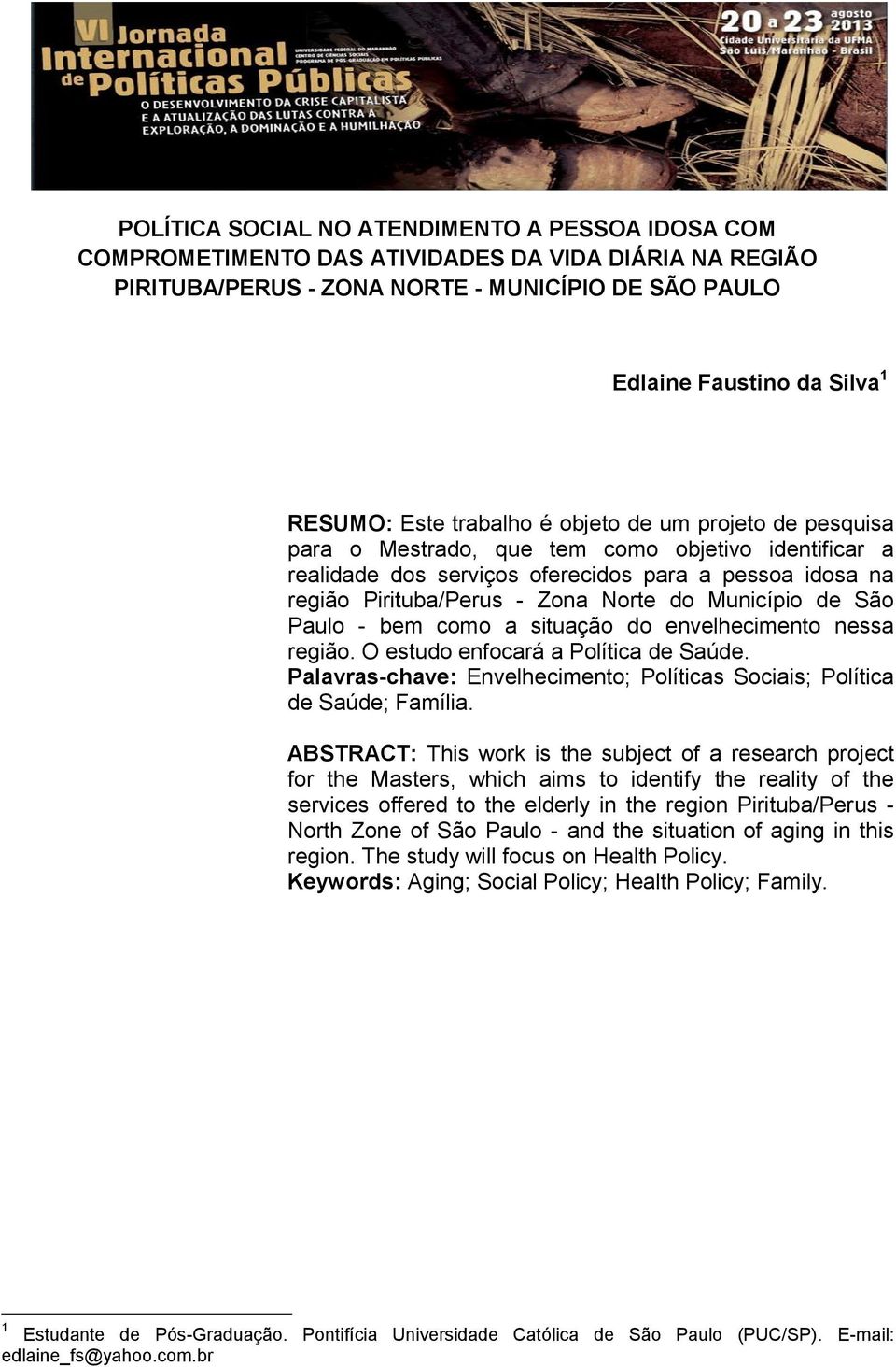 Município de São Paulo - bem como a situação do envelhecimento nessa região. O estudo enfocará a Política de Saúde. Palavras-chave: Envelhecimento; Políticas Sociais; Política de Saúde; Família.