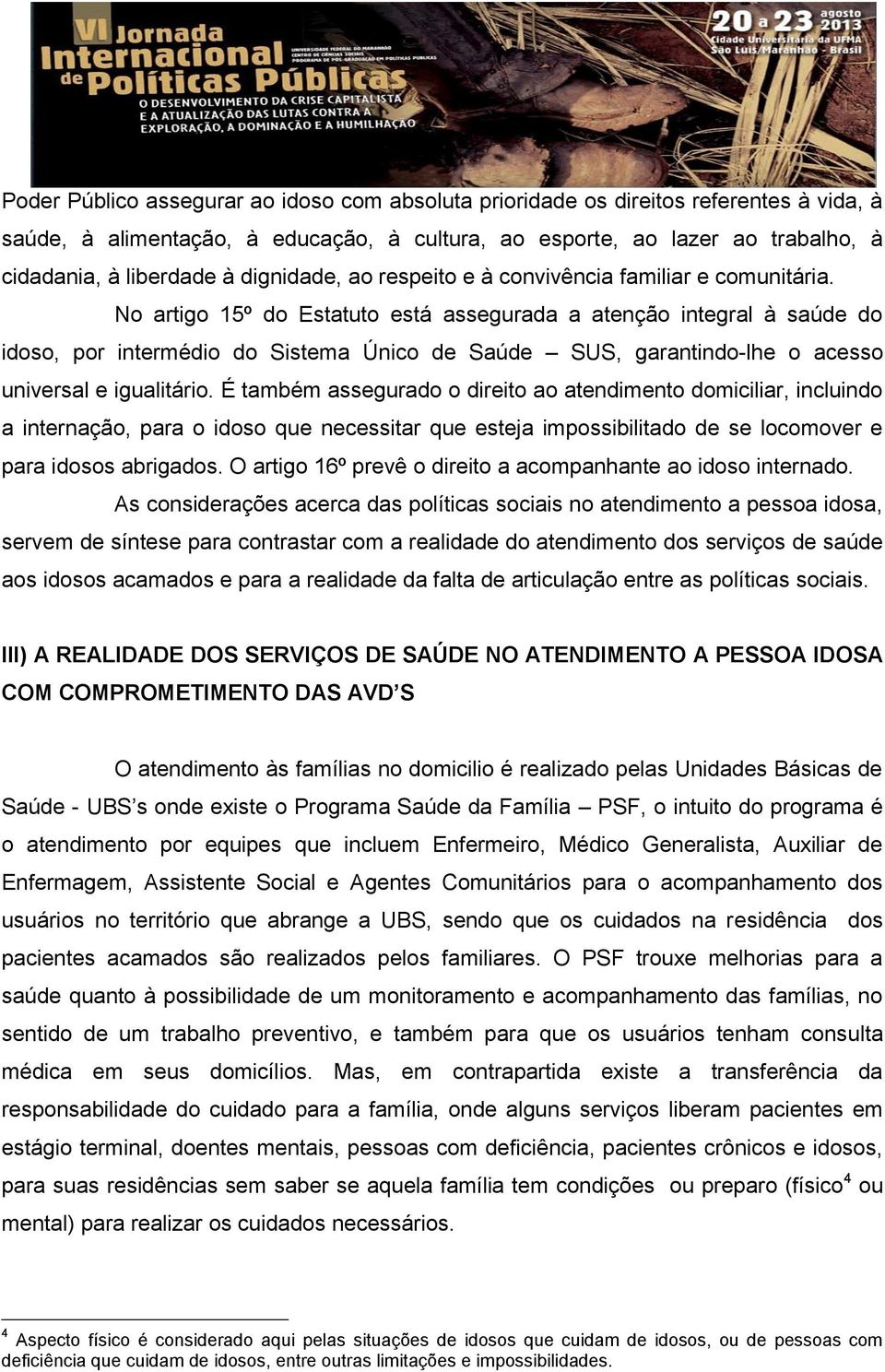 No artigo 15º do Estatuto está assegurada a atenção integral à saúde do idoso, por intermédio do Sistema Único de Saúde SUS, garantindo-lhe o acesso universal e igualitário.