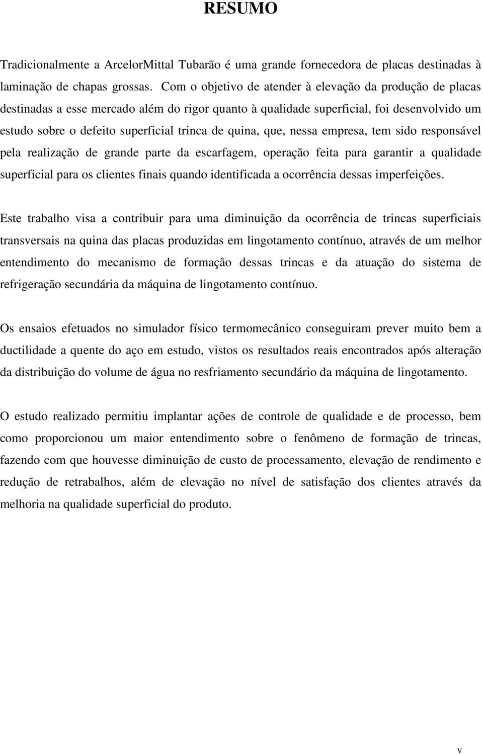 quina, que, nessa empresa, tem sido responsável pela realização de grande parte da escarfagem, operação feita para garantir a qualidade superficial para os clientes finais quando identificada a