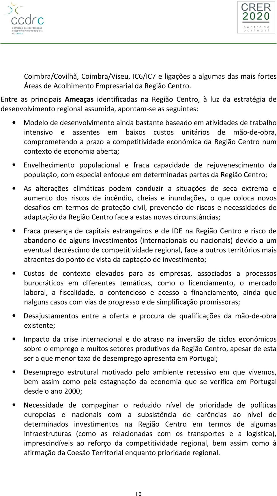 atividades de trabalho intensivo e assentes em baixos custos unitários de mão-de-obra, comprometendo a prazo a competitividade económica da Região Centro num contexto de economia aberta;