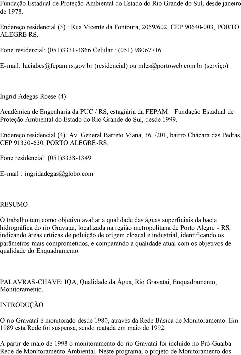 br (serviço) Ingrid Adegas Roese (4) Acadêmica de Engenharia da PUC / RS, estagiária da FEPAM Fundação Estadual de Proteção Ambiental do Estado do Rio Grande do Sul, desde 1999.