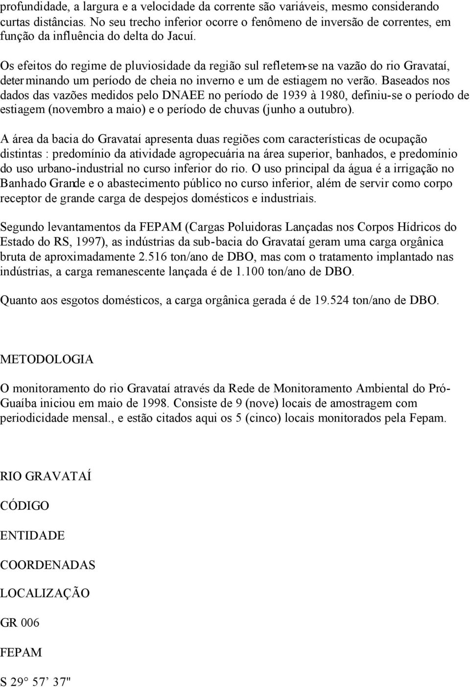 Os efeitos do regime de pluviosidade da região sul refletem-se na vazão do rio Gravataí, determinando um período de cheia no inverno e um de estiagem no verão.