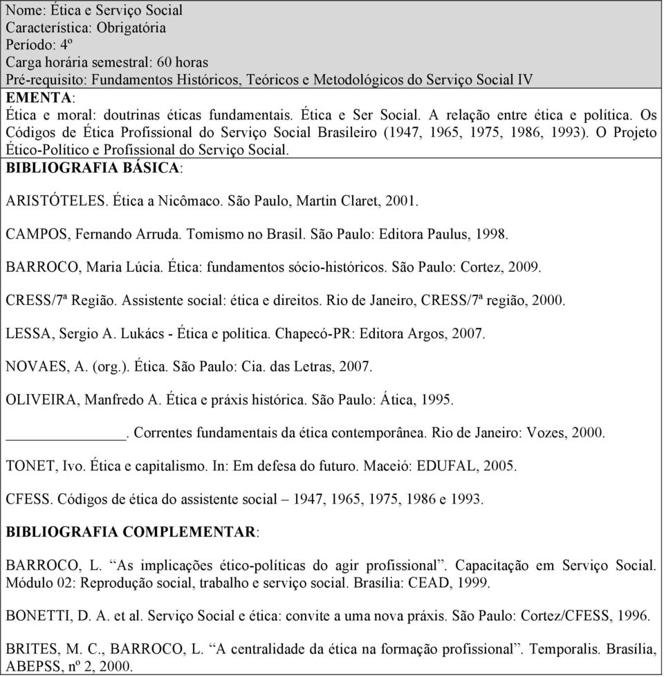 Ética a Nicômaco. São Paulo, Martin Claret, 2001. CAMPOS, Fernando Arruda. Tomismo no Brasil. São Paulo: Editora Paulus, 1998. BARROCO, Maria Lúcia. Ética: fundamentos sócio-históricos.