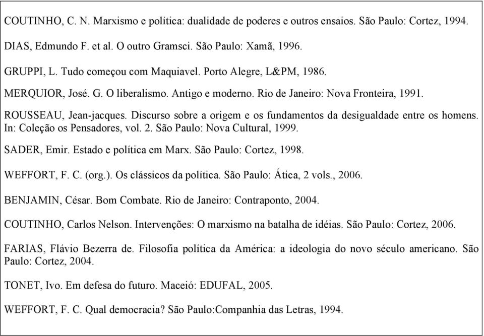 Discurso sobre a origem e os fundamentos da desigualdade entre os homens. In: Coleção os Pensadores, vol. 2. São Paulo: Nova Cultural, 1999. SADER, Emir. Estado e política em Marx.