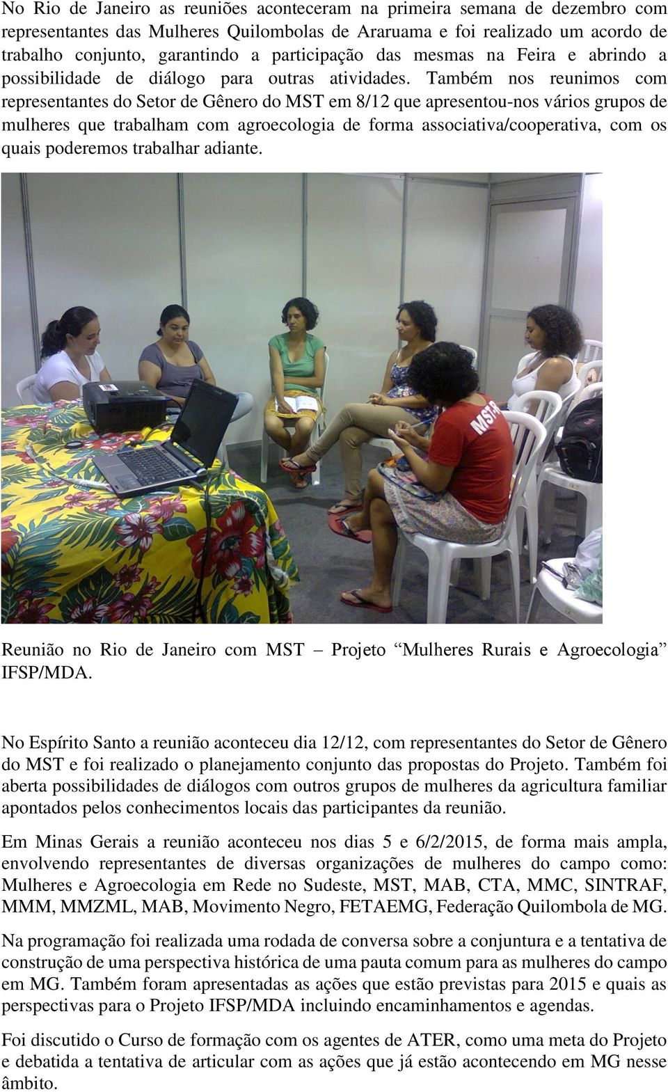 Também nos reunimos com representantes do Setor de Gênero do MST em 8/12 que apresentou-nos vários grupos de mulheres que trabalham com agroecologia de forma associativa/cooperativa, com os quais