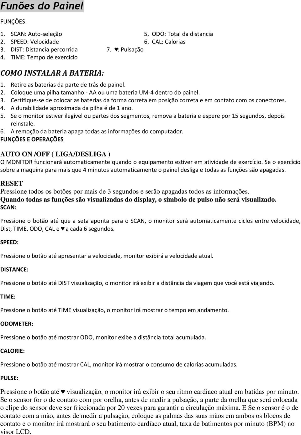 Certifique-se de colocar as baterias da forma correta em posição correta e em contato com os conectores. 4. A durabilidade aproximada da pilha é de 1 ano. 5.