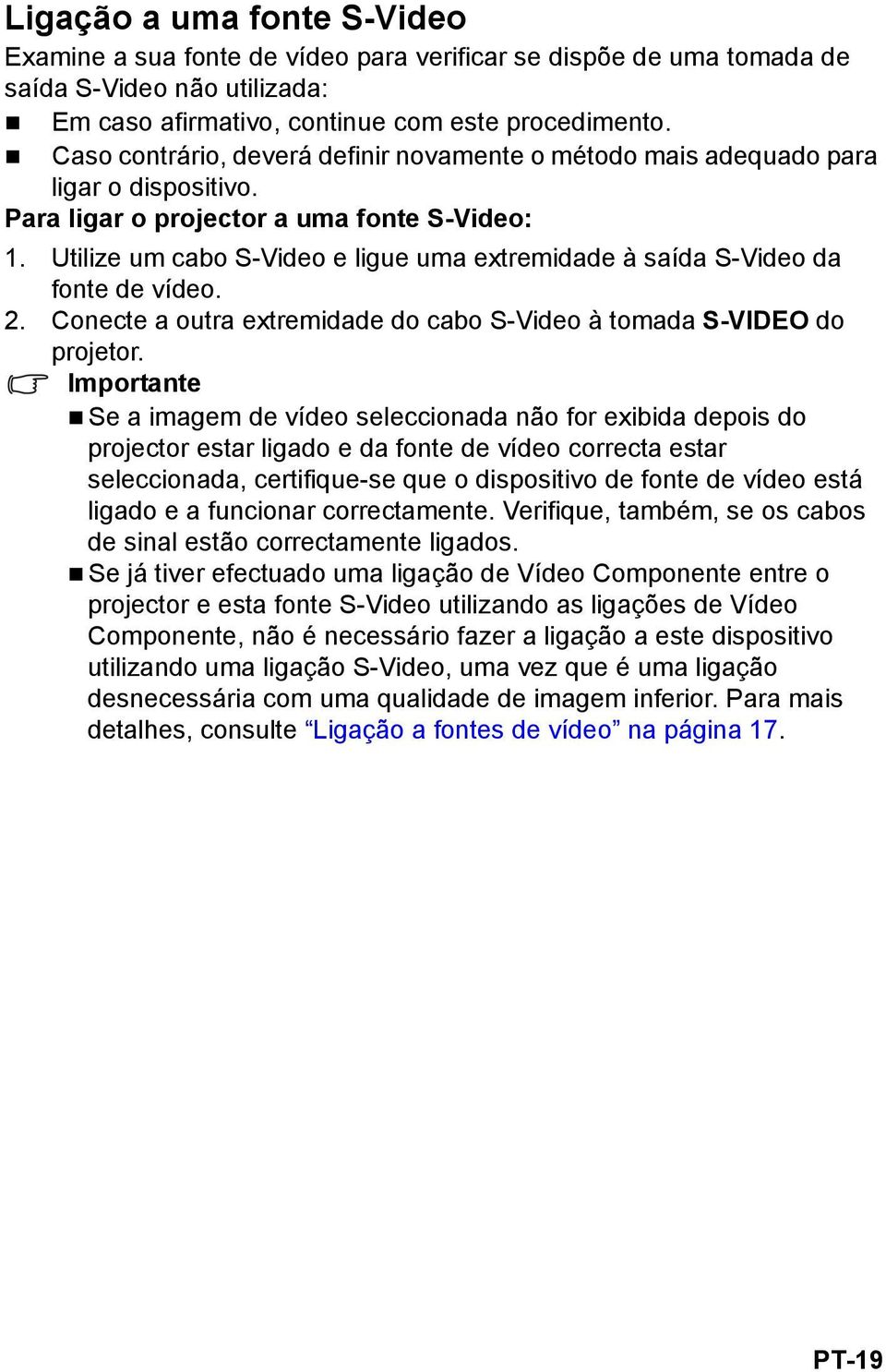 Utilize um cabo S-Video e ligue uma extremidade à saída S-Video da fonte de vídeo. 2. Conecte a outra extremidade do cabo S-Video à tomada S-VIDEO do projetor.