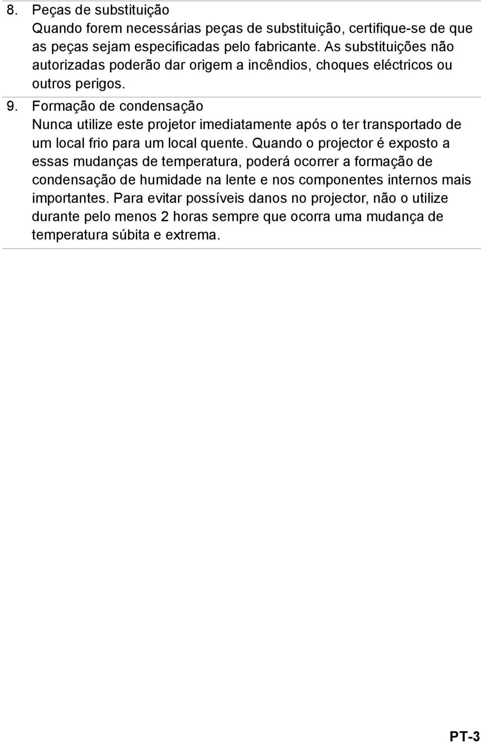 Formação de condensação Nunca utilize este projetor imediatamente após o ter transportado de um local frio para um local quente.