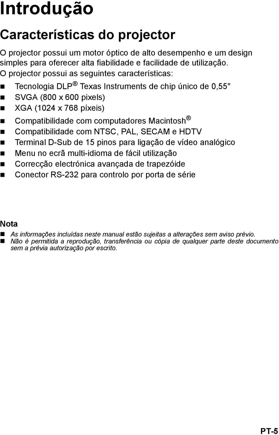 Compatibilidade com NTSC, PAL, SECAM e HDTV Terminal D-Sub de 15 pinos para ligação de vídeo analógico Menu no ecrã multi-idioma de fácil utilização Correcção electrónica avançada de trapezóide
