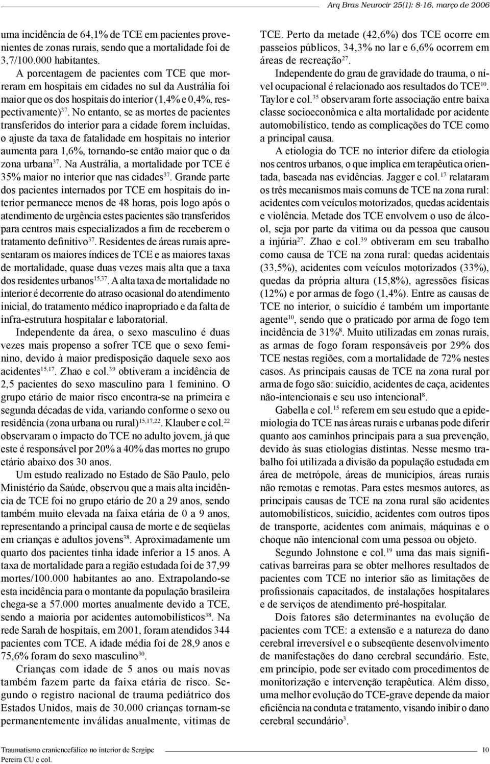 No entanto, se as mortes de pacientes transferidos do interior para a cidade forem incluídas, o ajuste da taxa de fatalidade em hospitais no interior aumenta para 1,6%, tornando-se então maior que o