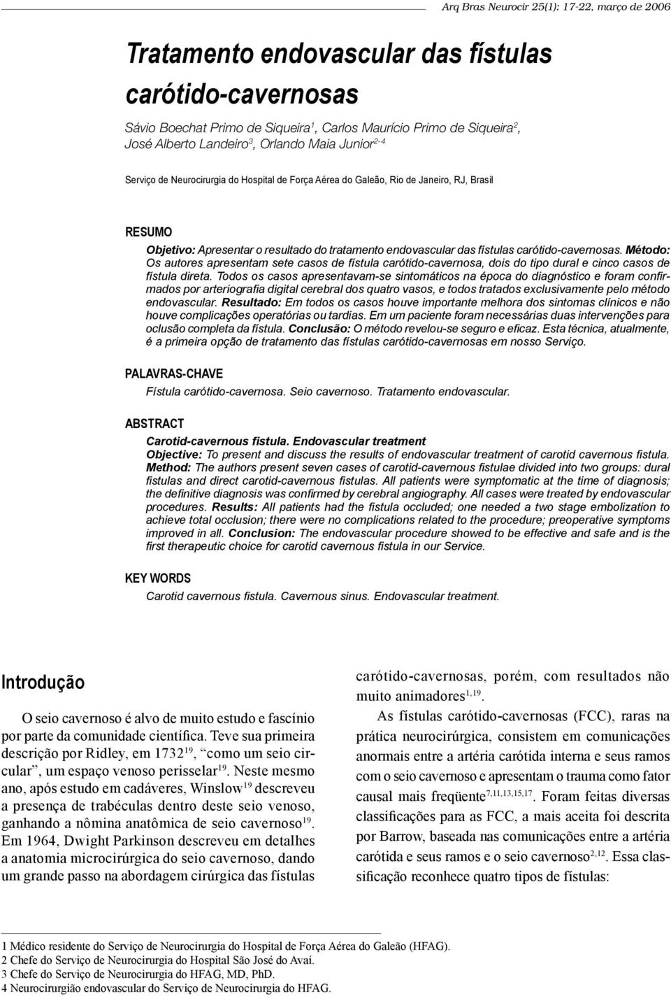 carótido-cavernosas. Método: Os autores apresentam sete casos de fístula carótido-cavernosa, dois do tipo dural e cinco casos de fístula direta.