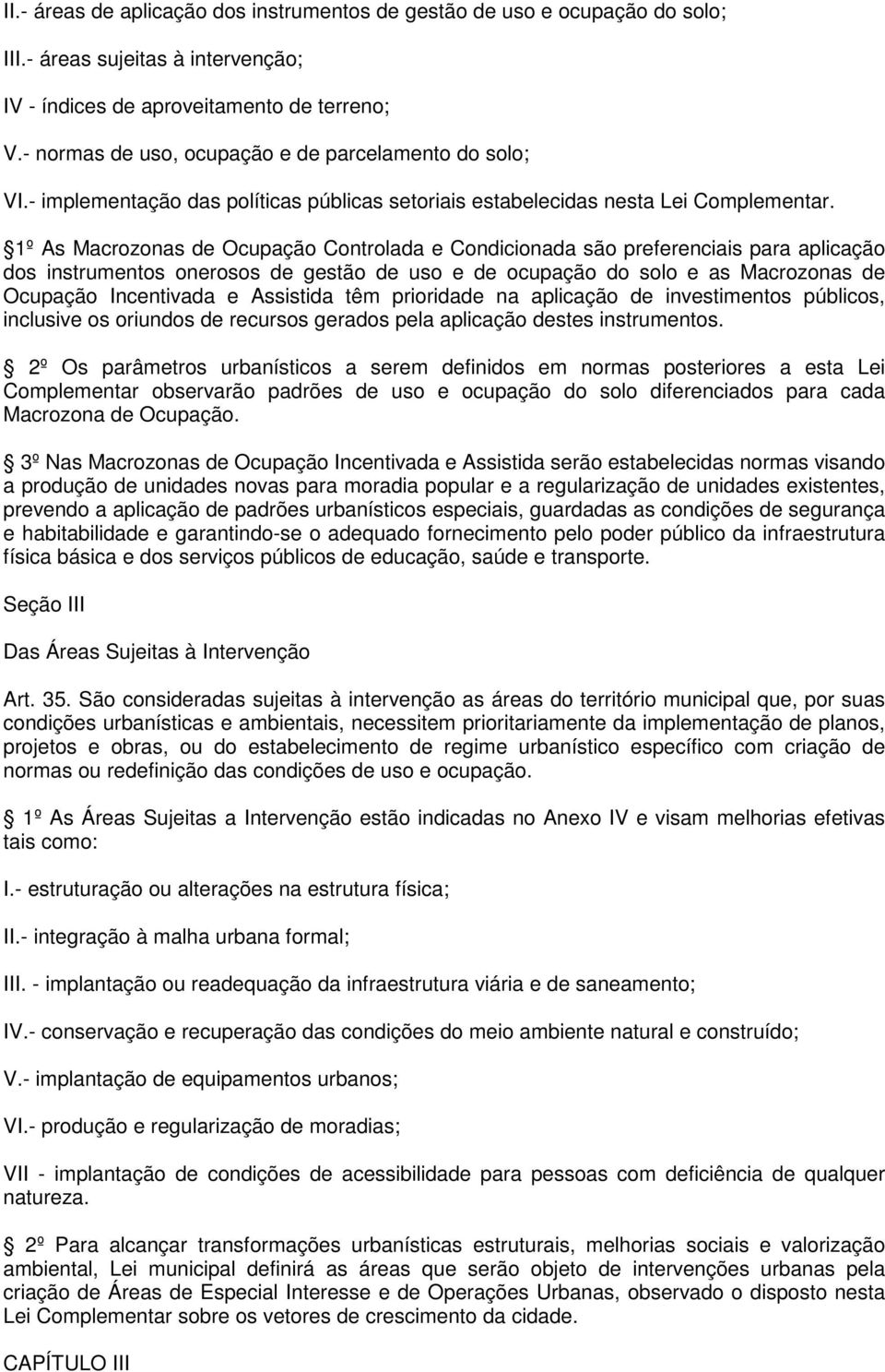 1º As Macrozonas de Ocupação Controlada e Condicionada são preferenciais para aplicação dos instrumentos onerosos de gestão de uso e de ocupação do solo e as Macrozonas de Ocupação Incentivada e