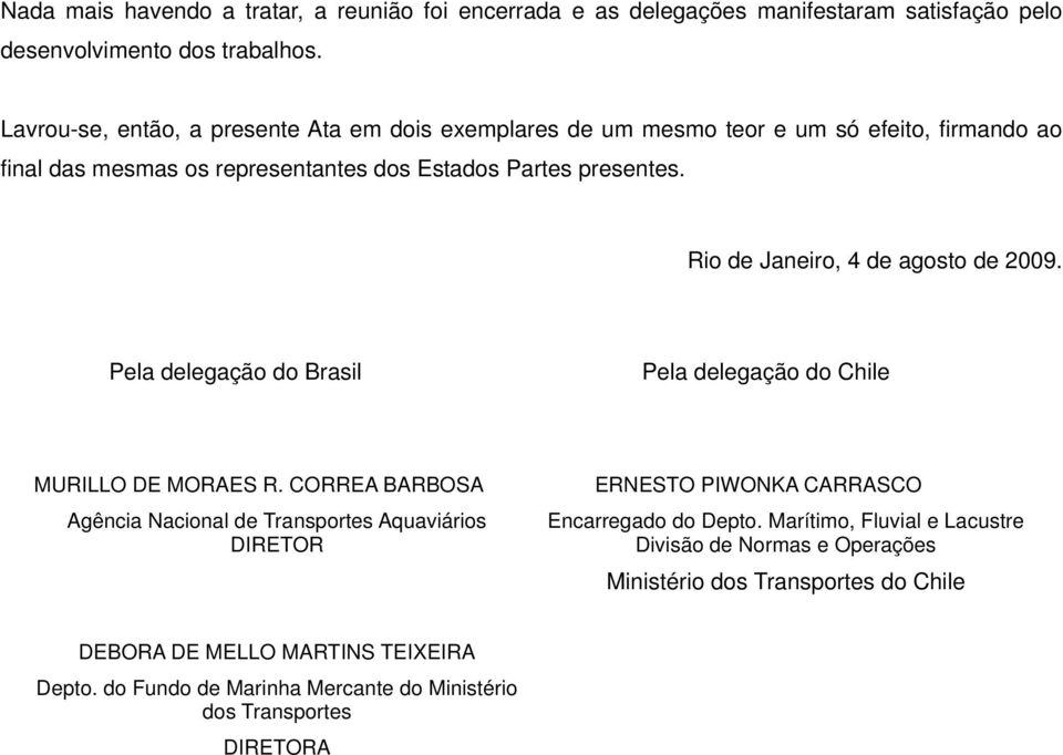 Rio de Janeiro, 4 de agosto de 2009. Pela delegação do Brasil Pela delegação do Chile MURILLO DE MORAES R.