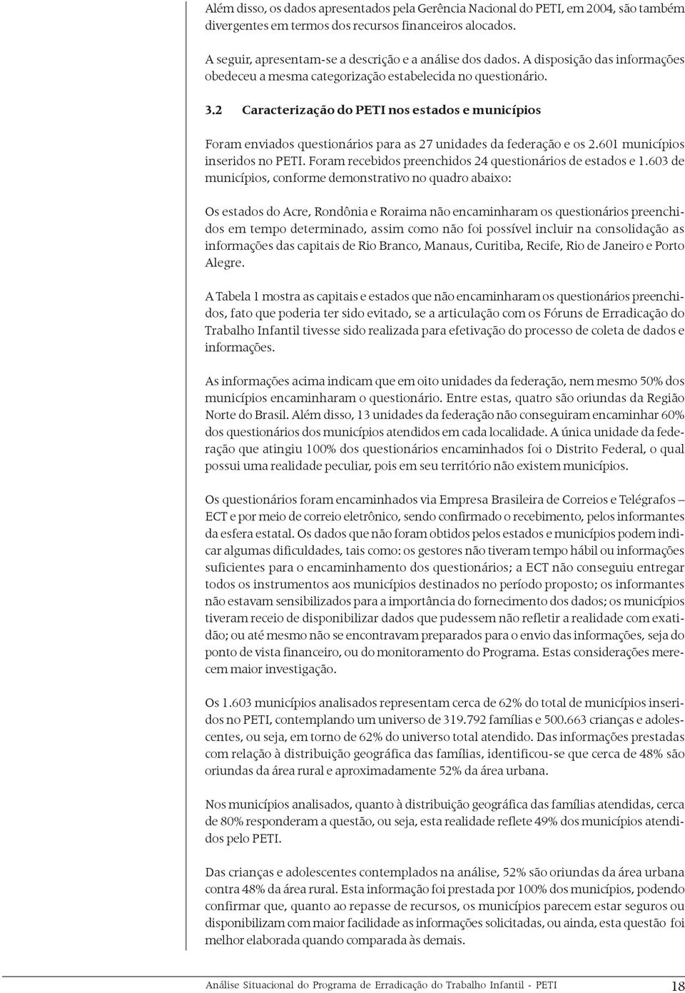 2 Caracterização do PETI nos estados e municípios Foram enviados questionários para as 27 unidades da federação e os 2.601 municípios inseridos no PETI.