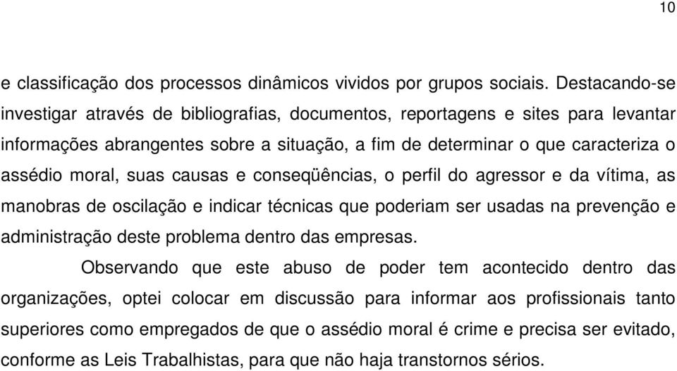 moral, suas causas e conseqüências, o perfil do agressor e da vítima, as manobras de oscilação e indicar técnicas que poderiam ser usadas na prevenção e administração deste problema