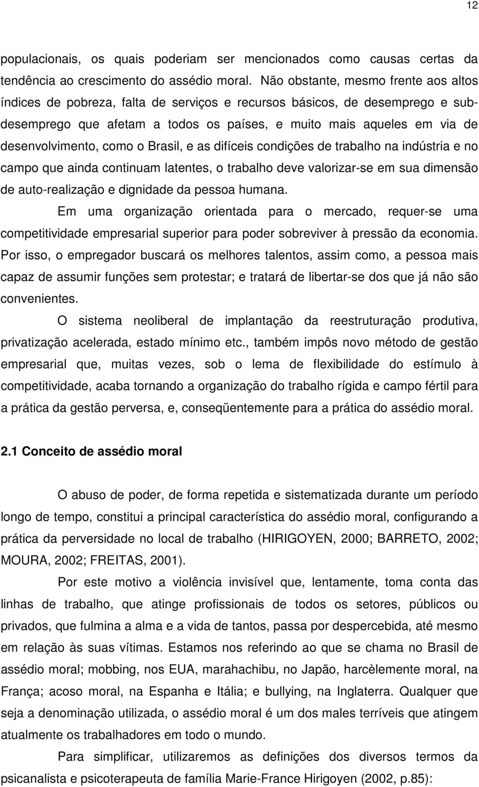 desenvolvimento, como o Brasil, e as difíceis condições de trabalho na indústria e no campo que ainda continuam latentes, o trabalho deve valorizar-se em sua dimensão de auto-realização e dignidade