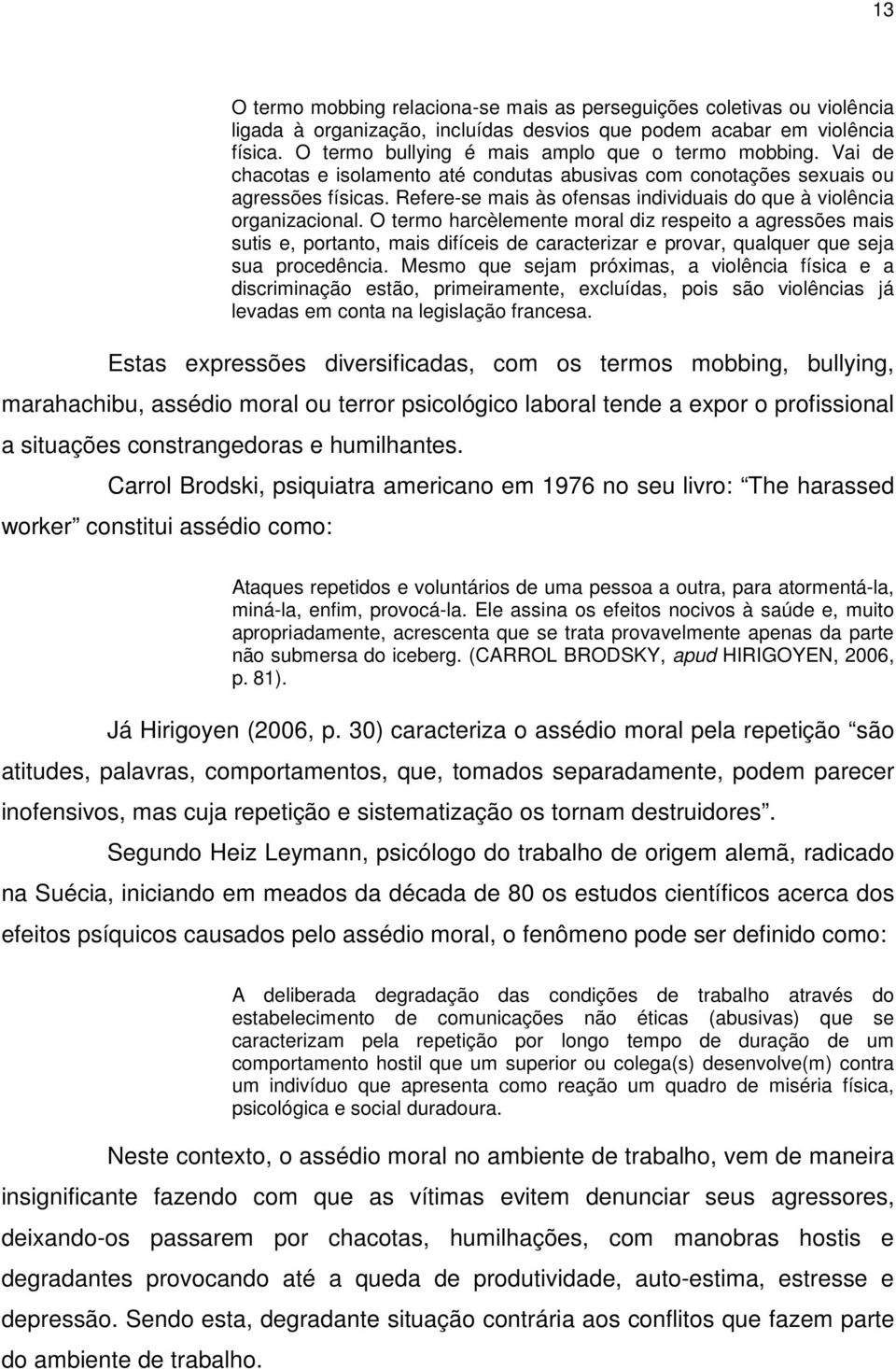 Refere-se mais às ofensas individuais do que à violência organizacional.