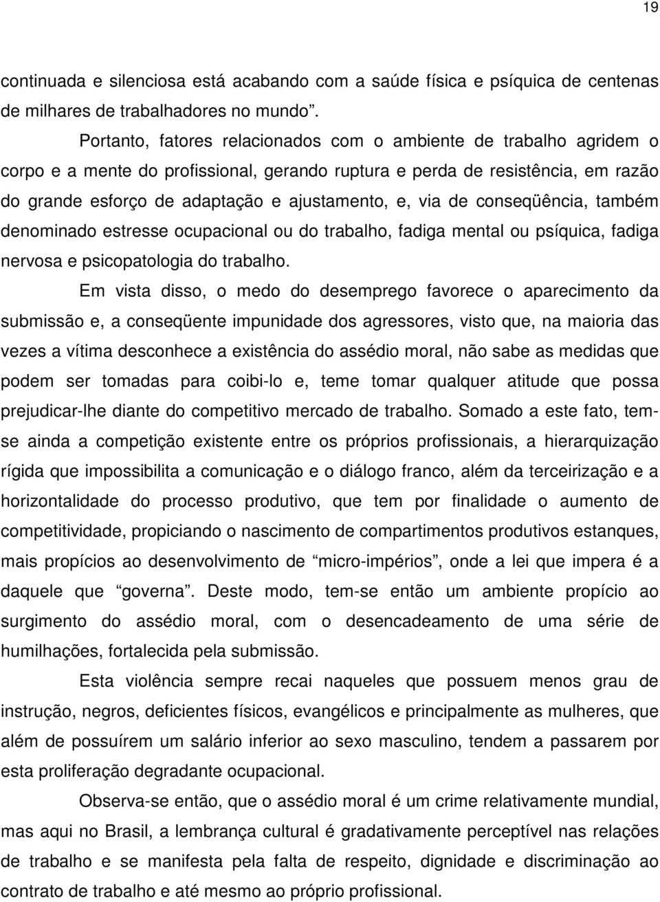 via de conseqüência, também denominado estresse ocupacional ou do trabalho, fadiga mental ou psíquica, fadiga nervosa e psicopatologia do trabalho.