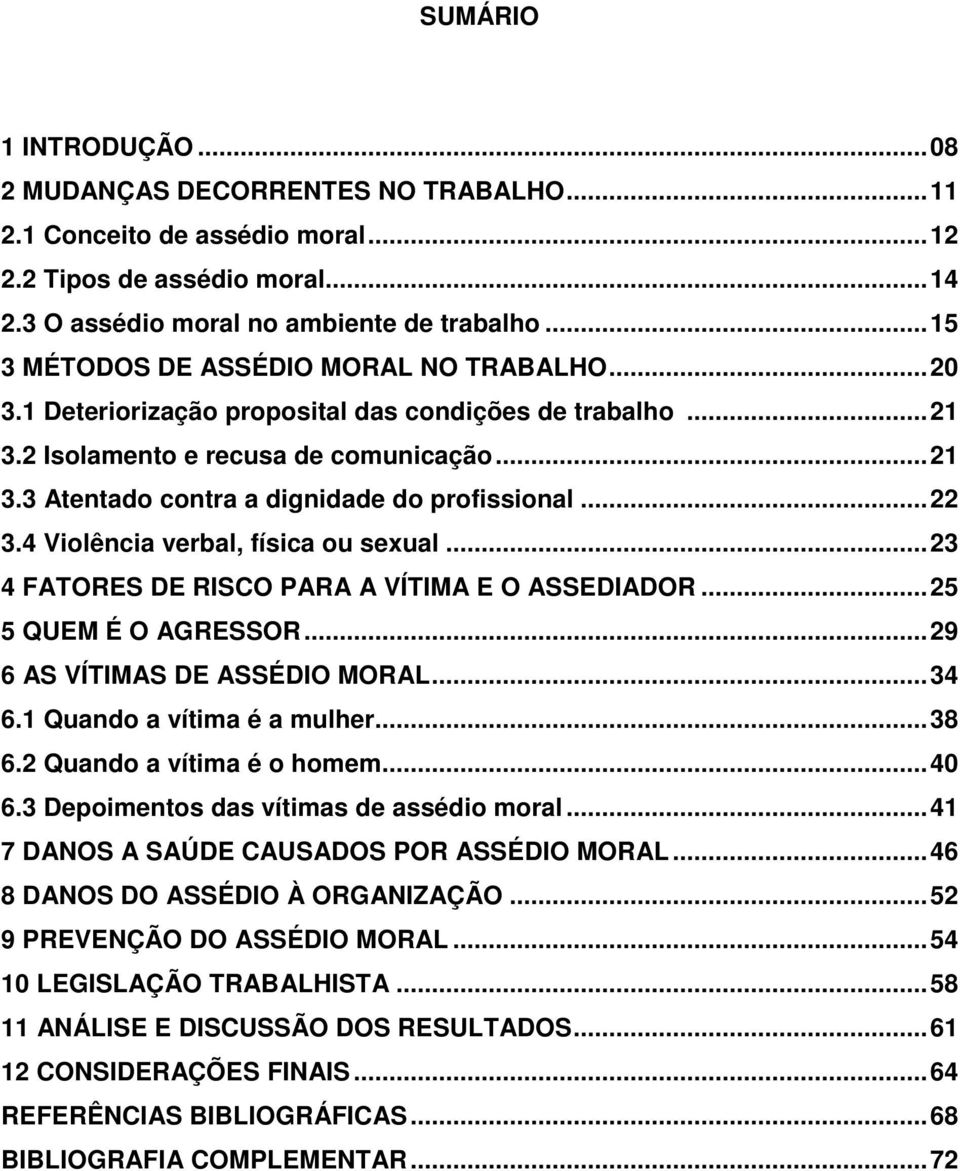 .. 22 3.4 Violência verbal, física ou sexual... 23 4 FATORES DE RISCO PARA A VÍTIMA E O ASSEDIADOR... 25 5 QUEM É O AGRESSOR... 29 6 AS VÍTIMAS DE ASSÉDIO MORAL... 34 6.1 Quando a vítima é a mulher.