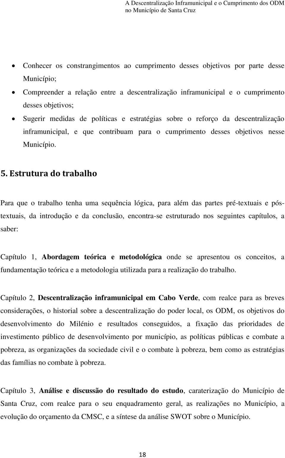 Estrutura do trabalho Para que o trabalho tenha uma sequência lógica, para além das partes pré-textuais e póstextuais, da introdução e da conclusão, encontra-se estruturado nos seguintes capítulos, a