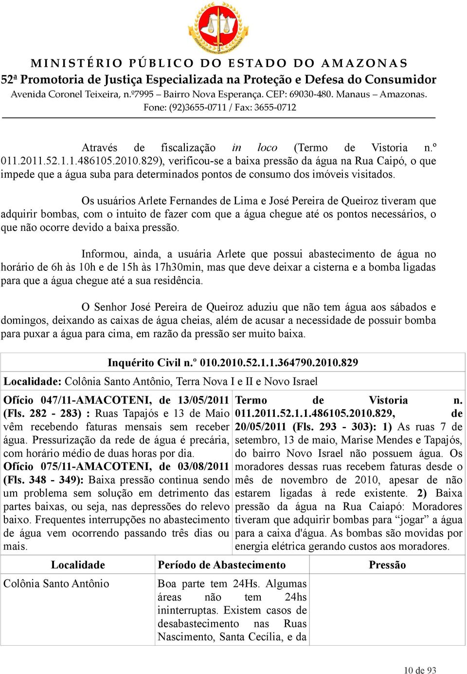 Os usuários Arlete Fernandes de Lima e José Pereira de Queiroz tiveram que adquirir bombas, com o intuito de fazer com que a água chegue até os pontos necessários, o que não ocorre devido a baixa