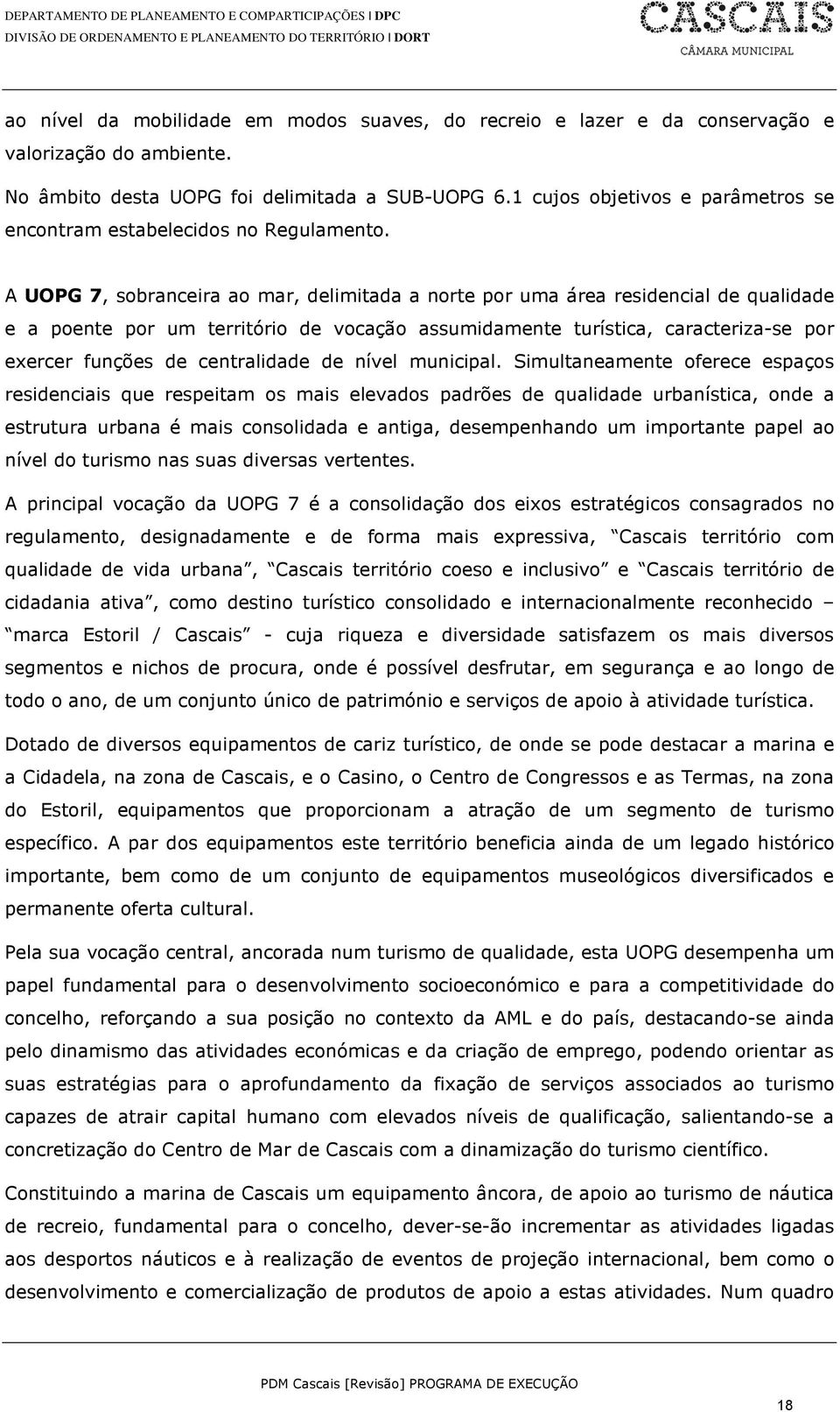 A UOPG 7, sobranceira ao mar, delimitada a norte por uma área residencial de qualidade e a poente por um território de vocação assumidamente turística, caracteriza-se por exercer funções de