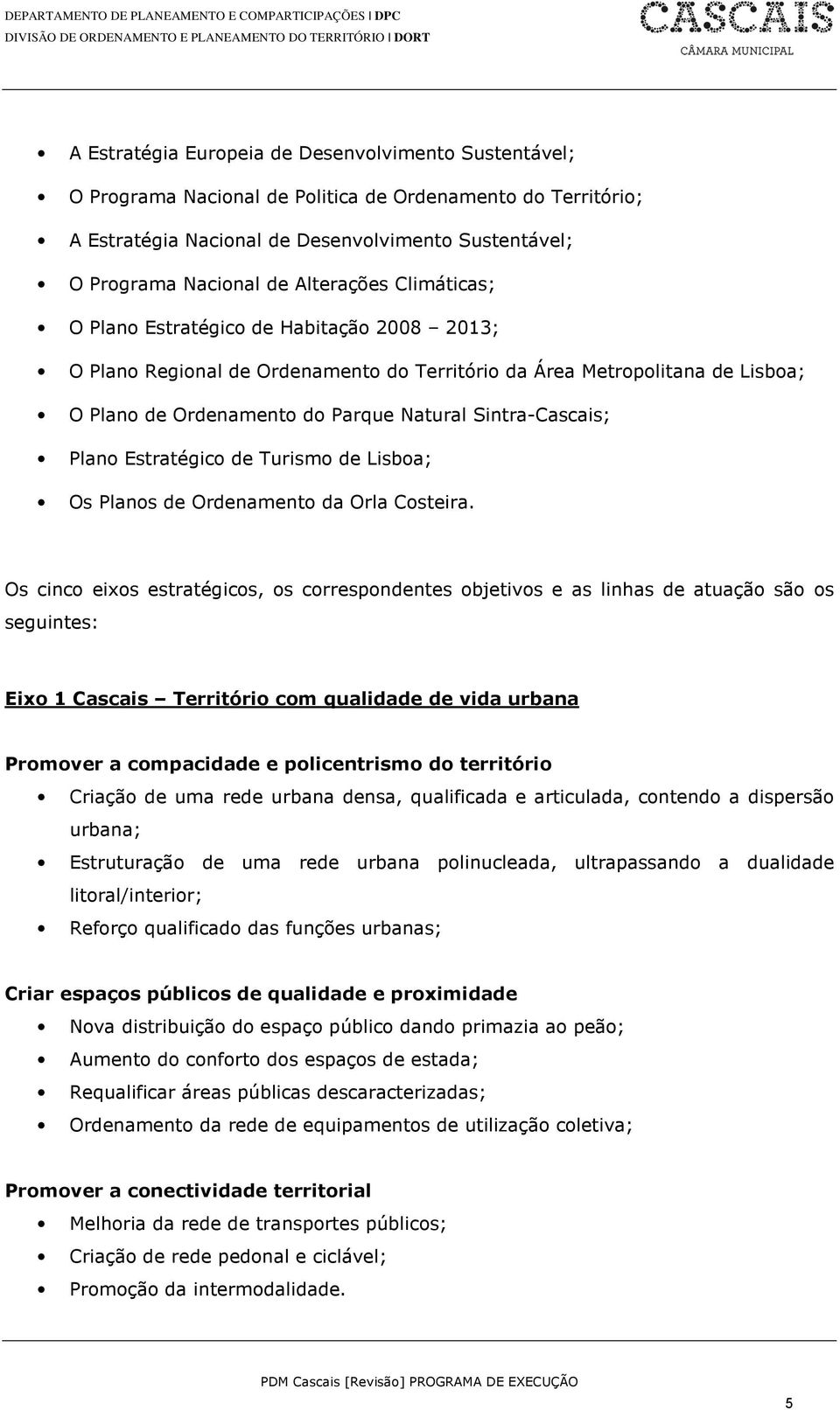 Ordenamento do Território da Área Metropolitana de Lisboa; O Plano de Ordenamento do Parque Natural Sintra-Cascais; Plano Estratégico de Turismo de Lisboa; Os Planos de Ordenamento da Orla Costeira.