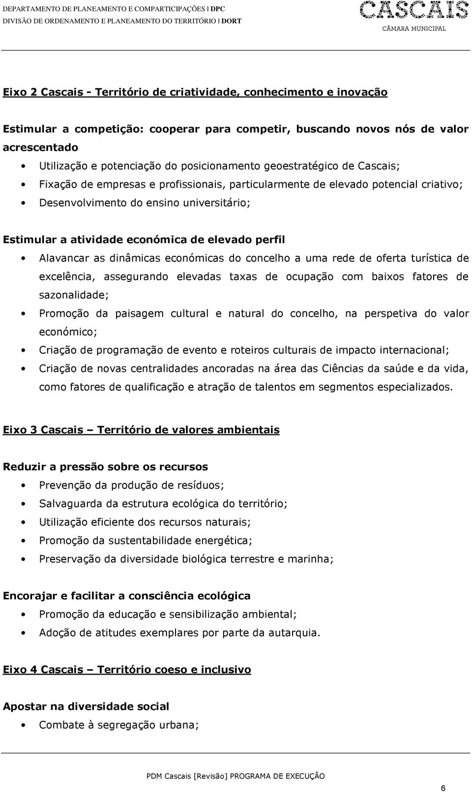 potencial criativo; Desenvolvimento do ensino universitário; Estimular a atividade económica de elevado perfil Alavancar as dinâmicas económicas do concelho a uma rede de oferta turística de