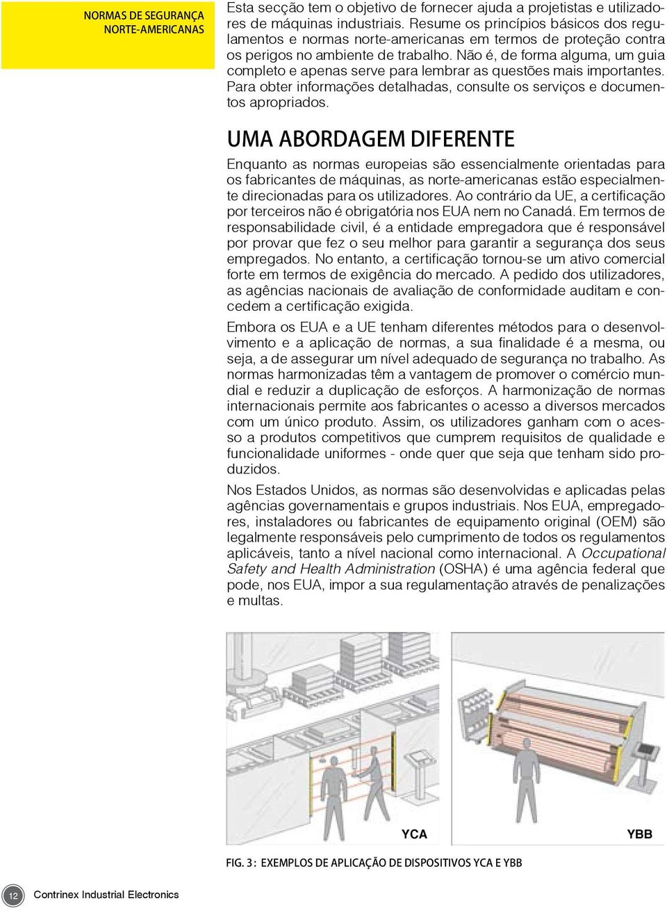 Não é, de forma alguma, um guia completo e apenas serve para lembrar as questões mais importantes. Para obter informações detalhadas, consulte os serviços e documentos apropriados.