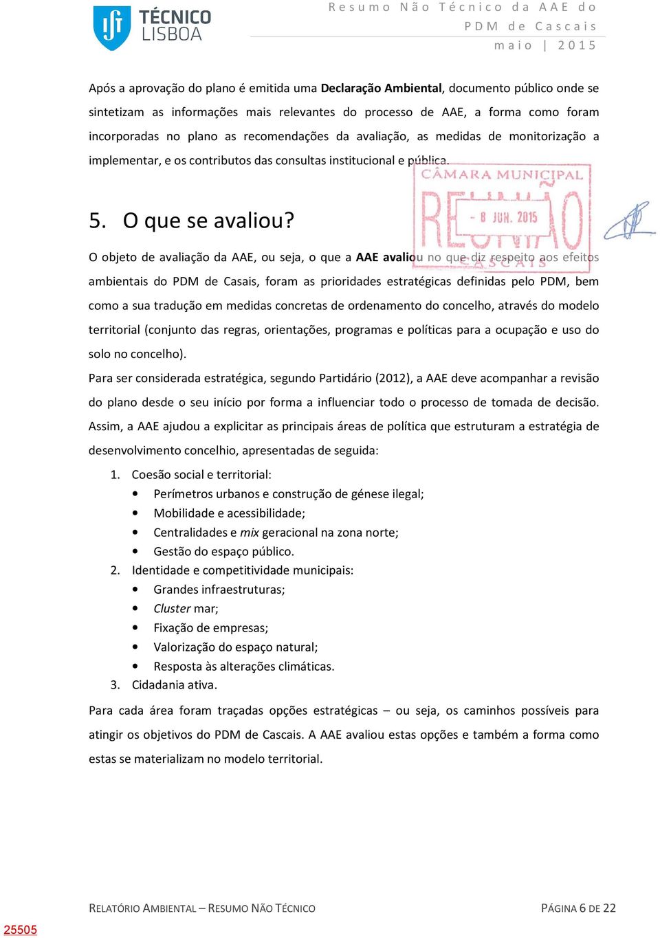 O objeto de avaliação da AAE, ou seja, o que a AAE avaliou no que diz respeito aos efeitos ambientais do PDM de Casais, foram as prioridades estratégicas definidas pelo PDM, bem como a sua tradução