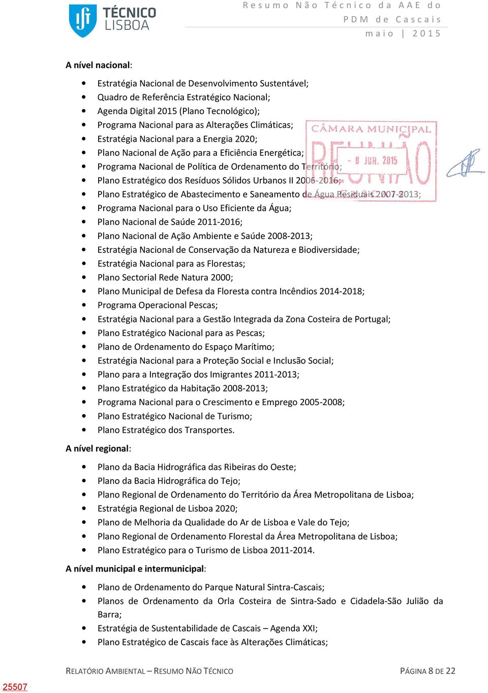 Sólidos Urbanos II 2006-2016; Plano Estratégico de Abastecimento e Saneamento de Água Residuais 2007-2013; Programa Nacional para o Uso Eficiente da Água; Plano Nacional de Saúde 2011-2016; Plano