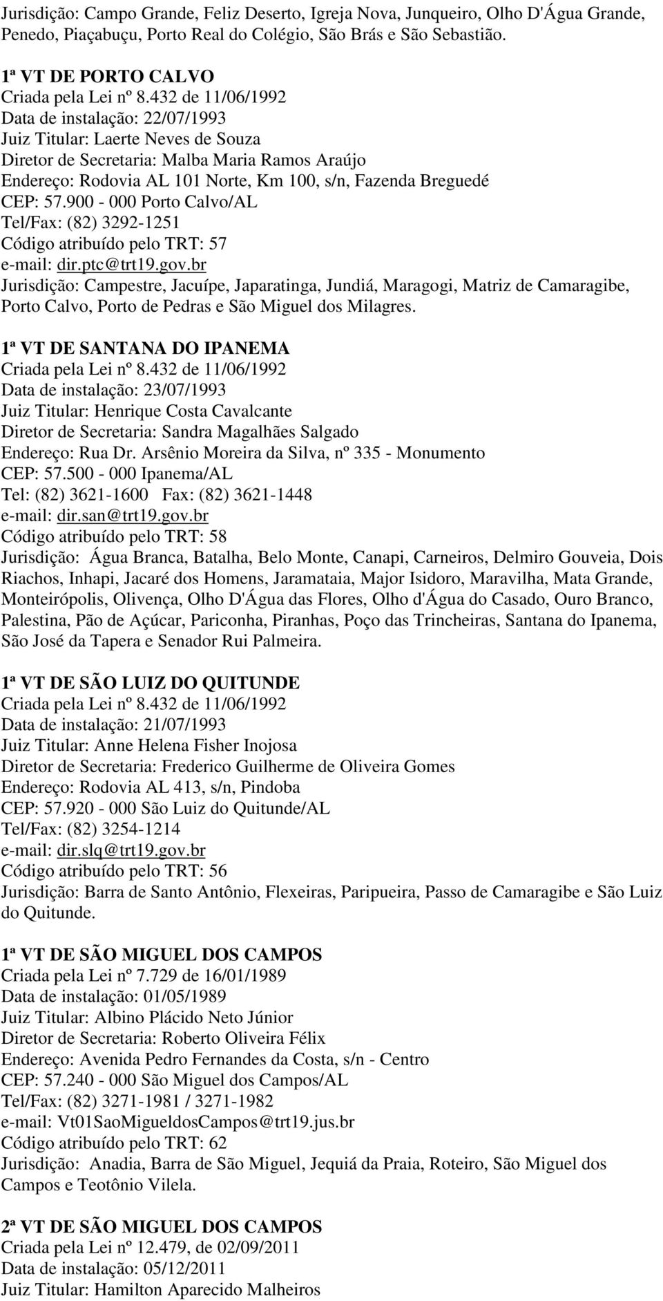 CEP: 57.900-000 Porto Calvo/AL Tel/Fax: (82) 3292-1251 Código atribuído pelo TRT: 57 e-mail: dir.ptc@trt19.gov.