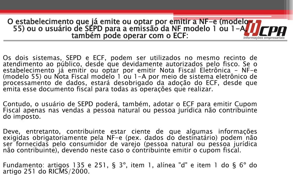 Se o estabelecimento já emitir ou optar por emitir Nota Fiscal Eletrônica NF-e (modelo 55) ou Nota Fiscal modelo 1 ou 1-A por meio de sistema eletrônico de processamento de dados, estará desobrigado