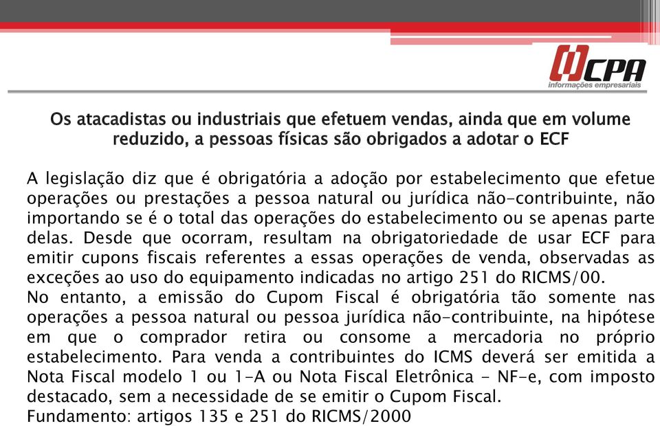 Desde que ocorram, resultam na obrigatoriedade de usar ECF para emitir cupons fiscais referentes a essas operações de venda, observadas as exceções ao uso do equipamento indicadas no artigo 251 do