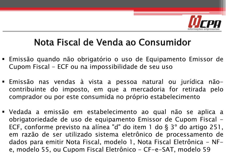 estabelecimento ao qual não se aplica a obrigatoriedade de uso de equipamento Emissor de Cupom Fiscal - ECF, conforme previsto na alínea "d" do item 1 do 3º do artigo 251, em