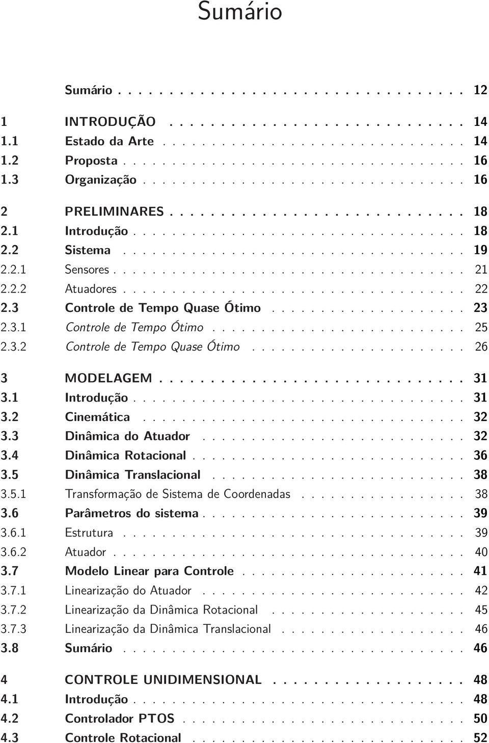 2.1 Sensores.................................... 21 2.2.2 Atuadores................................... 22 2.3 Controle de Tempo Quase Ótimo.................... 23 2.3.1 Controle de Tempo Ótimo.......................... 25 2.