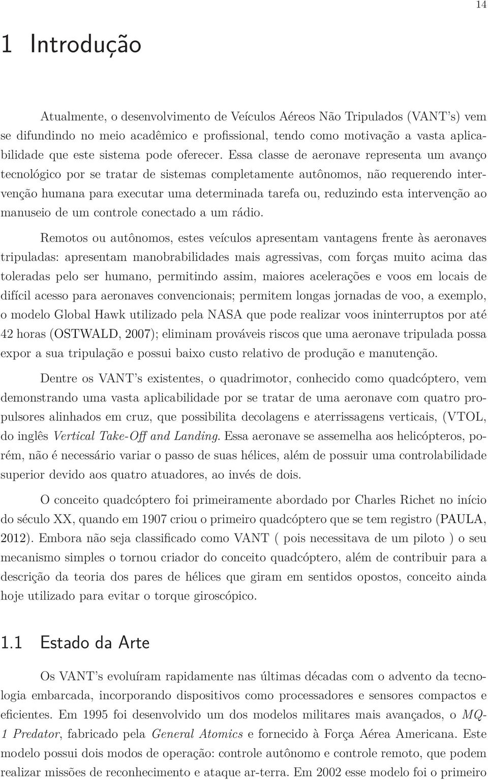 Essa classe de aeronave representa um avanço tecnológico por se tratar de sistemas completamente autônomos, não requerendo intervenção humana para executar uma determinada tarefa ou, reduzindo esta