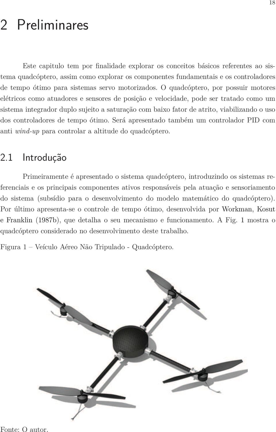 O quadcóptero, por possuir motores elétricos como atuadores e sensores de posição e velocidade, pode ser tratado como um sistema integrador duplo sujeito a saturação com baixo fator de atrito,