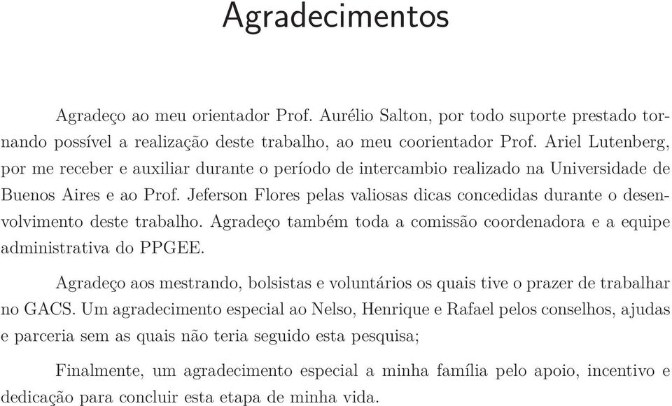 Jeferson Flores pelas valiosas dicas concedidas durante o desenvolvimento deste trabalho. Agradeço também toda a comissão coordenadora e a equipe administrativa do PPGEE.