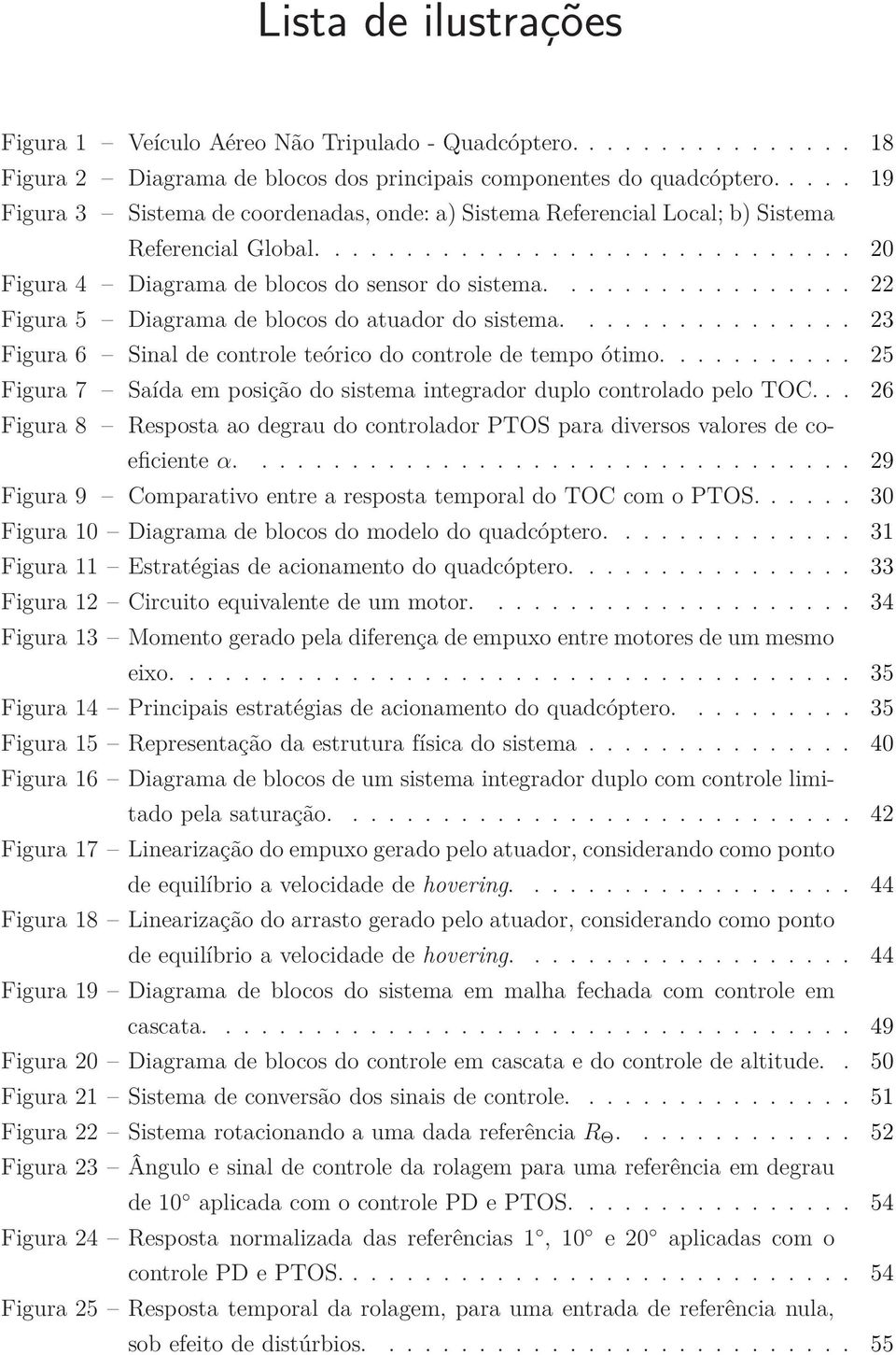 ................ 22 Figura 5 Diagrama de blocos do atuador do sistema................ 23 Figura 6 Sinal de controle teórico do controle de tempo ótimo.