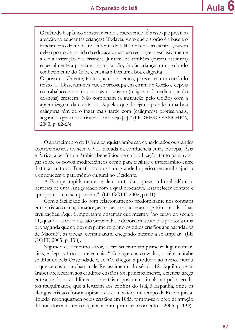 instrução das crianças. Juntam-lhe também (outros assuntos) especialmente a poesia e a composição; dão às crianças um profundo conhecimento do árabe e ensinam-lhes uma boa caligrafia [.